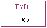 Text Box: TYPE:
DO
